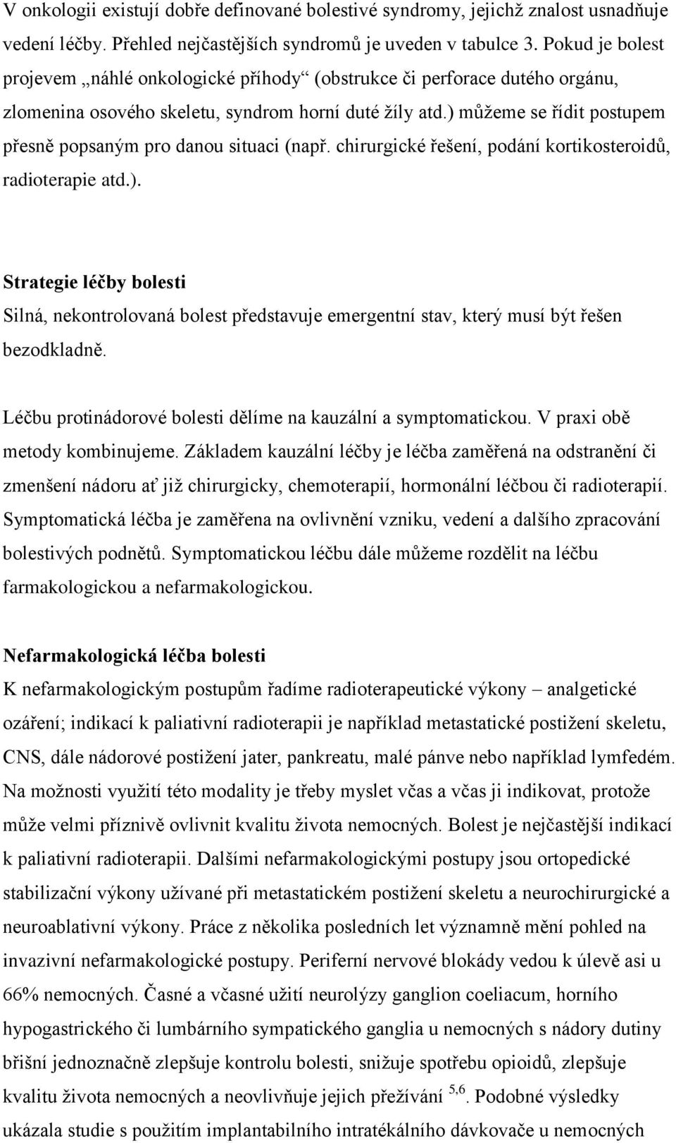 ) můžeme se řídit postupem přesně popsaným pro danou situaci (např. chirurgické řešení, podání kortikosteroidů, radioterapie atd.). Strategie léčby bolesti Silná, nekontrolovaná bolest představuje emergentní stav, který musí být řešen bezodkladně.