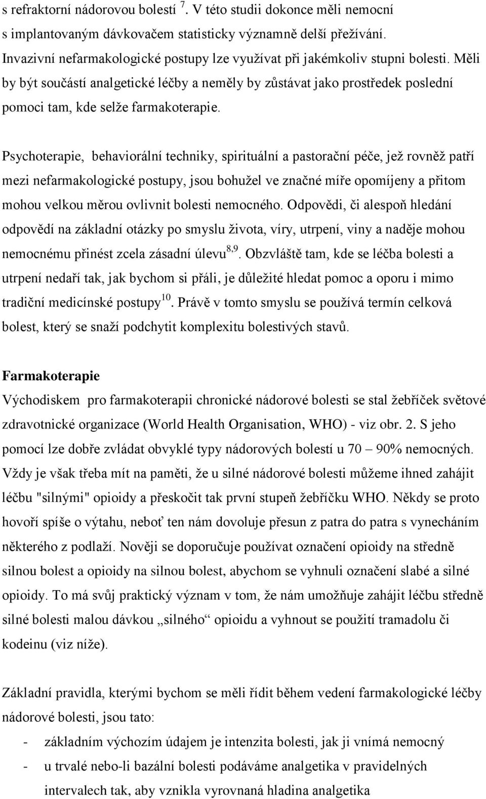 Měli by být součástí analgetické léčby a neměly by zůstávat jako prostředek poslední pomoci tam, kde selže farmakoterapie.