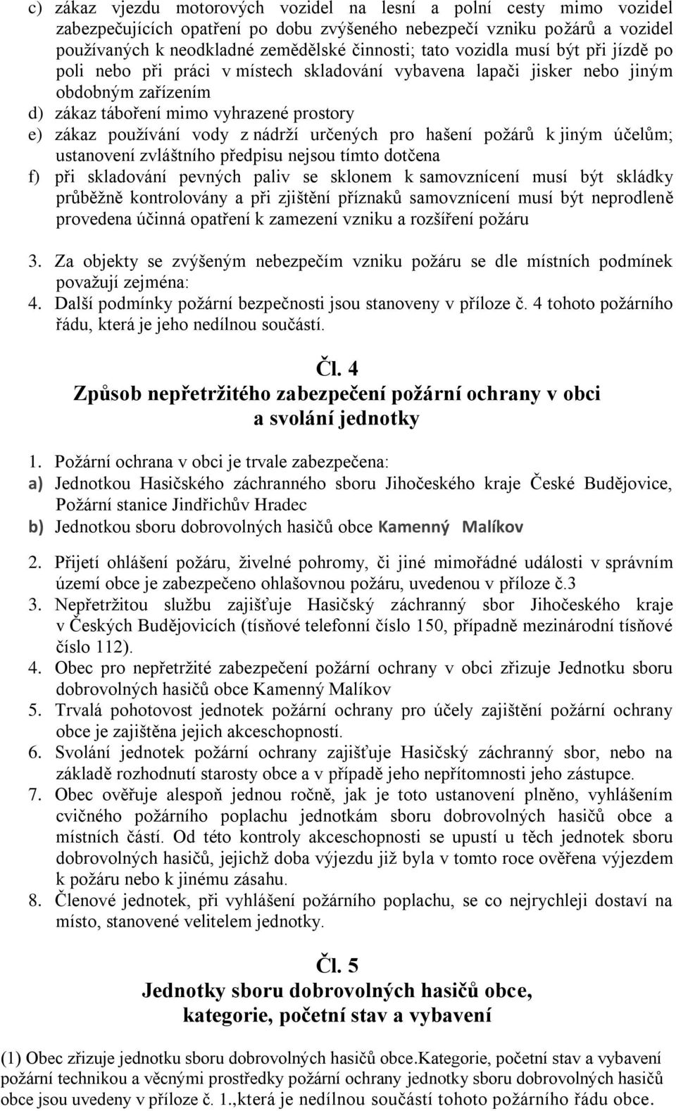 určených pro hašení požárů k jiným účelům; ustanovení zvláštního předpisu nejsou tímto dotčena f) při skladování pevných paliv se sklonem k samovznícení musí být skládky průběžně kontrolovány a při