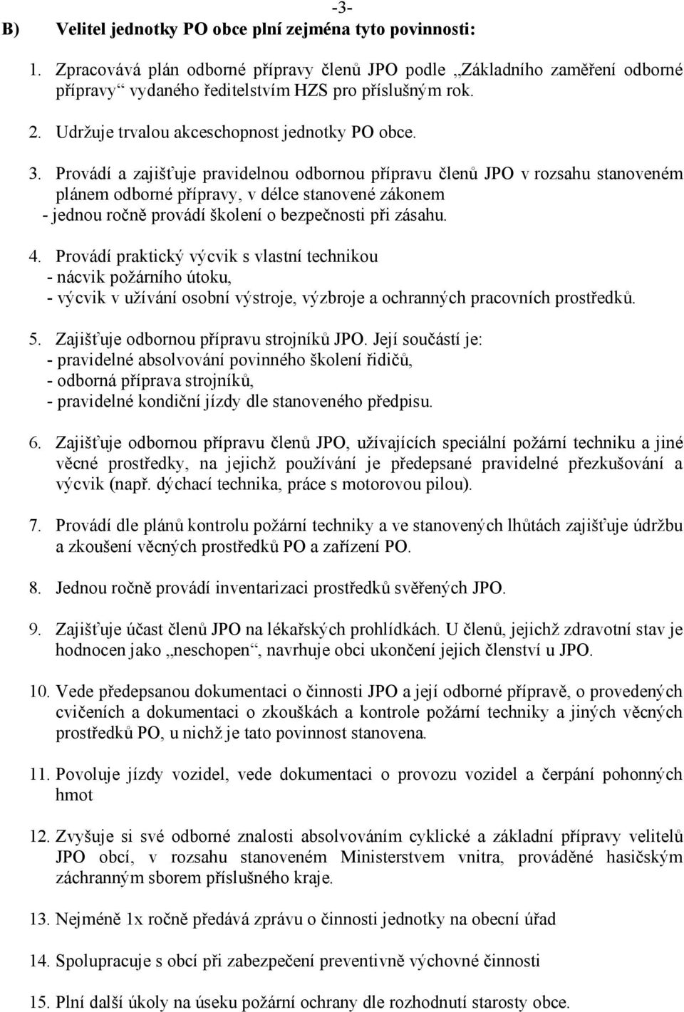 Provádí a zajišťuje pravidelnou odbornou přípravu členů JPO v rozsahu stanoveném plánem odborné přípravy, v délce stanovené zákonem - jednou ročně provádí školení o bezpečnosti při zásahu. 4.