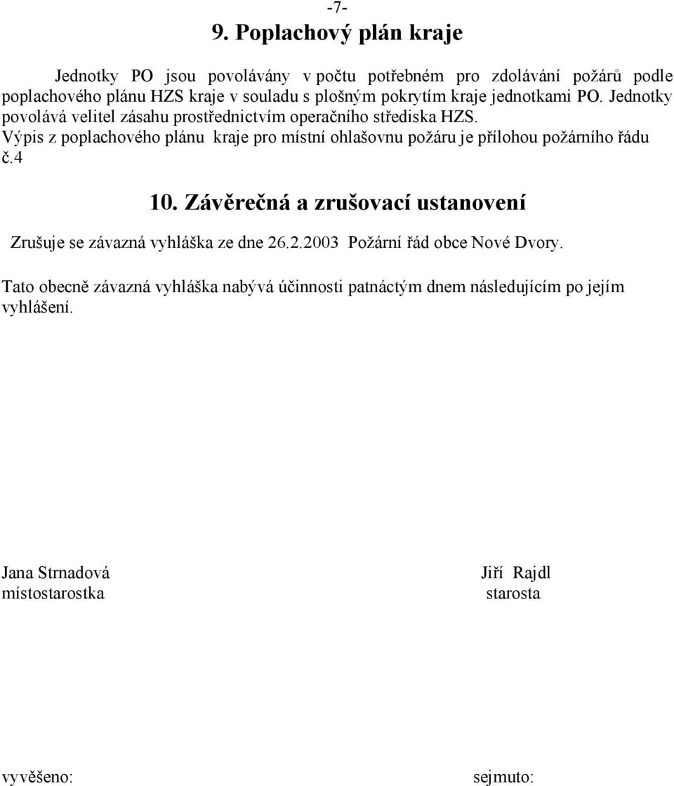 Výpis z poplachového plánu kraje pro místní ohlašovnu požáru je přílohou požárního řádu č.4 10.