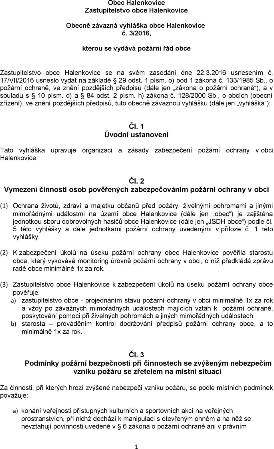 d) a 84 odst. 2 písm. h) zákona č. 128/2000 Sb., o obcích (obecní zřízení), ve znění pozdějších předpisů, tuto obecně závaznou vyhlášku (dále jen vyhláška ): Čl.