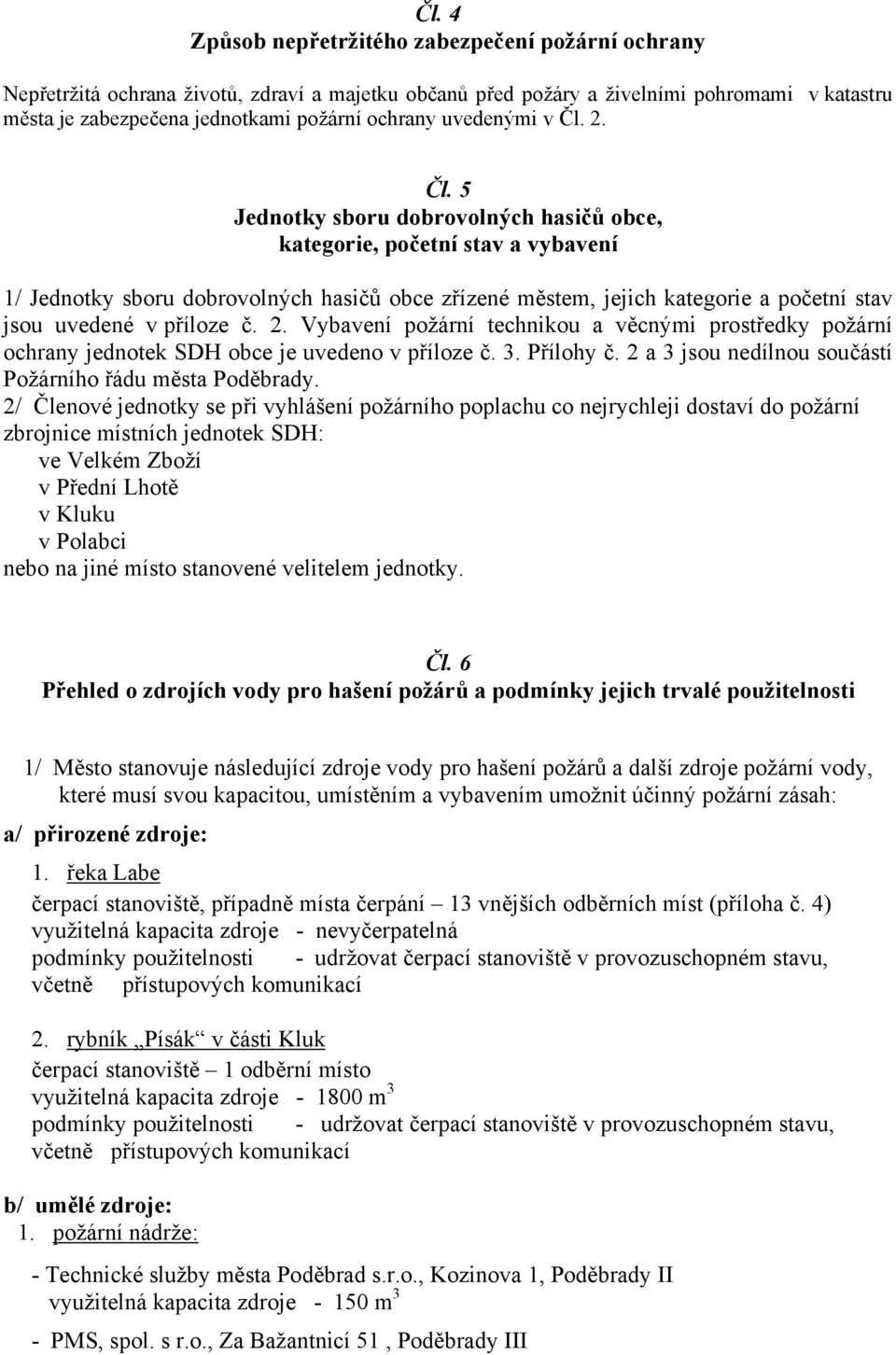 2. Čl. 5 Jednotky sboru dobrovolných hasičů obce, kategorie, početní stav a vybavení / Jednotky sboru dobrovolných hasičů obce zřízené městem, jejich kategorie a početní stav jsou uvedené v příloze č.