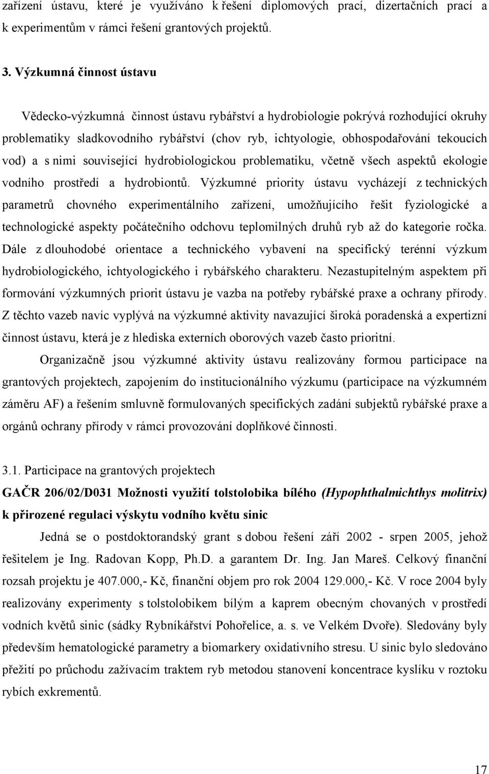 vod) a s nimi související hydrobiologickou problematiku, včetně všech aspektů ekologie vodního prostředí a hydrobiontů.