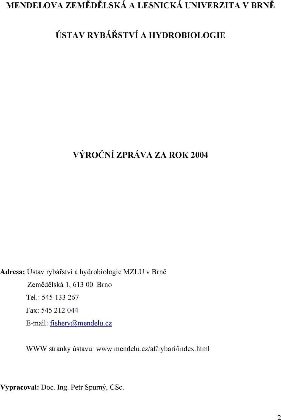 Zemědělská 1, 613 00 Brno Tel.: 545 133 267 Fax: 545 212 044 E-mail: fishery@mendelu.