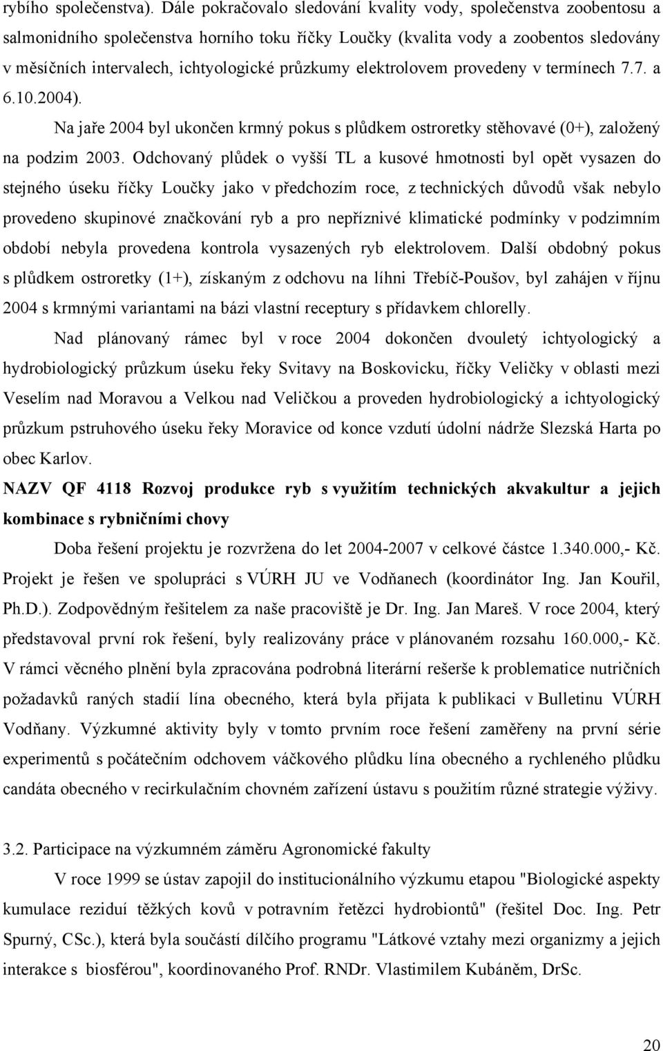 průzkumy elektrolovem provedeny v termínech 7.7. a 6.10.2004). Na jaře 2004 byl ukončen krmný pokus s plůdkem ostroretky stěhovavé (0+), založený na podzim 2003.