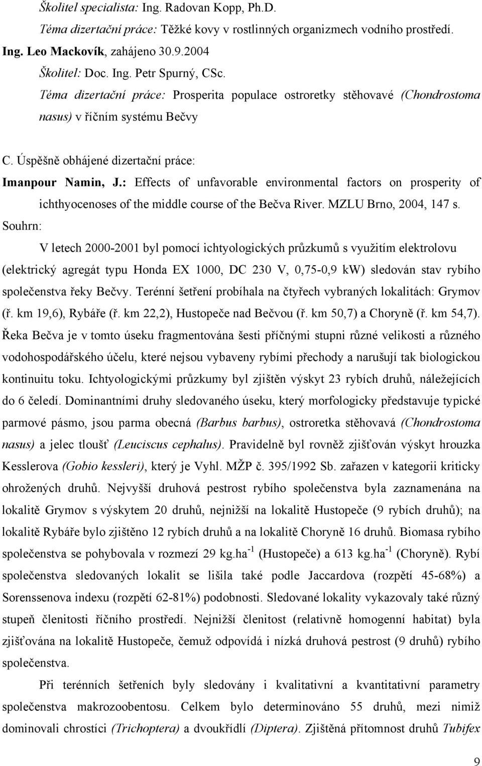 : Effects of unfavorable environmental factors on prosperity of ichthyocenoses of the middle course of the Bečva River. MZLU Brno, 2004, 147 s.