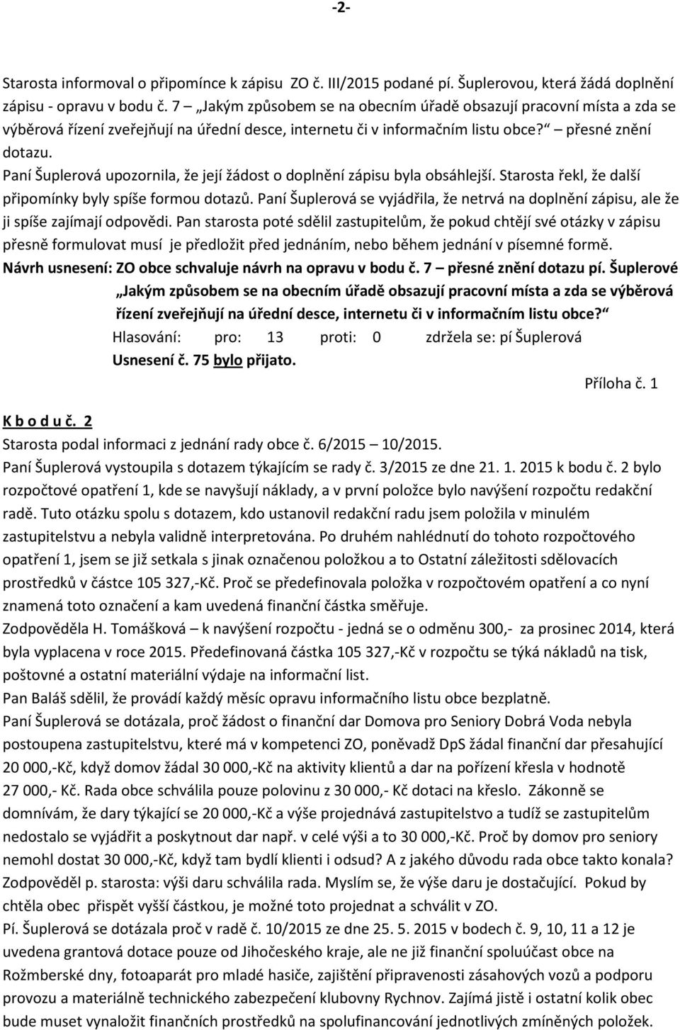 Paní Šuplerová upozornila, že její žádost o doplnění zápisu byla obsáhlejší. Starosta řekl, že další připomínky byly spíše formou dotazů.