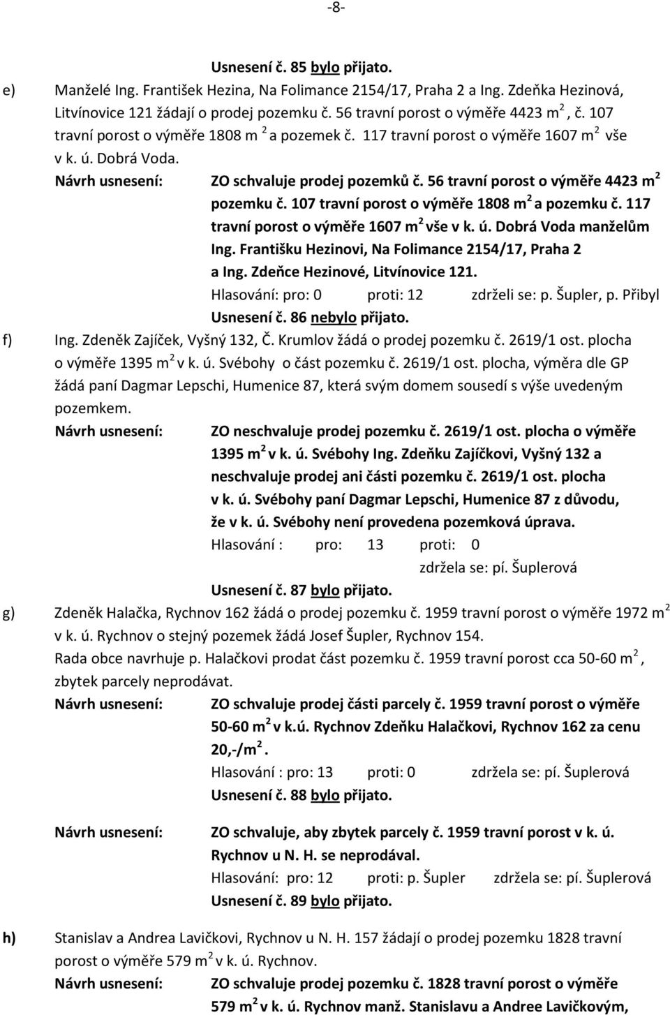 56 travní porost o výměře 4423 m 2 pozemku č. 107 travní porost o výměře 1808 m 2 a pozemku č. 117 travní porost o výměře 1607 m 2 vše v k. ú. Dobrá Voda manželům Ing.