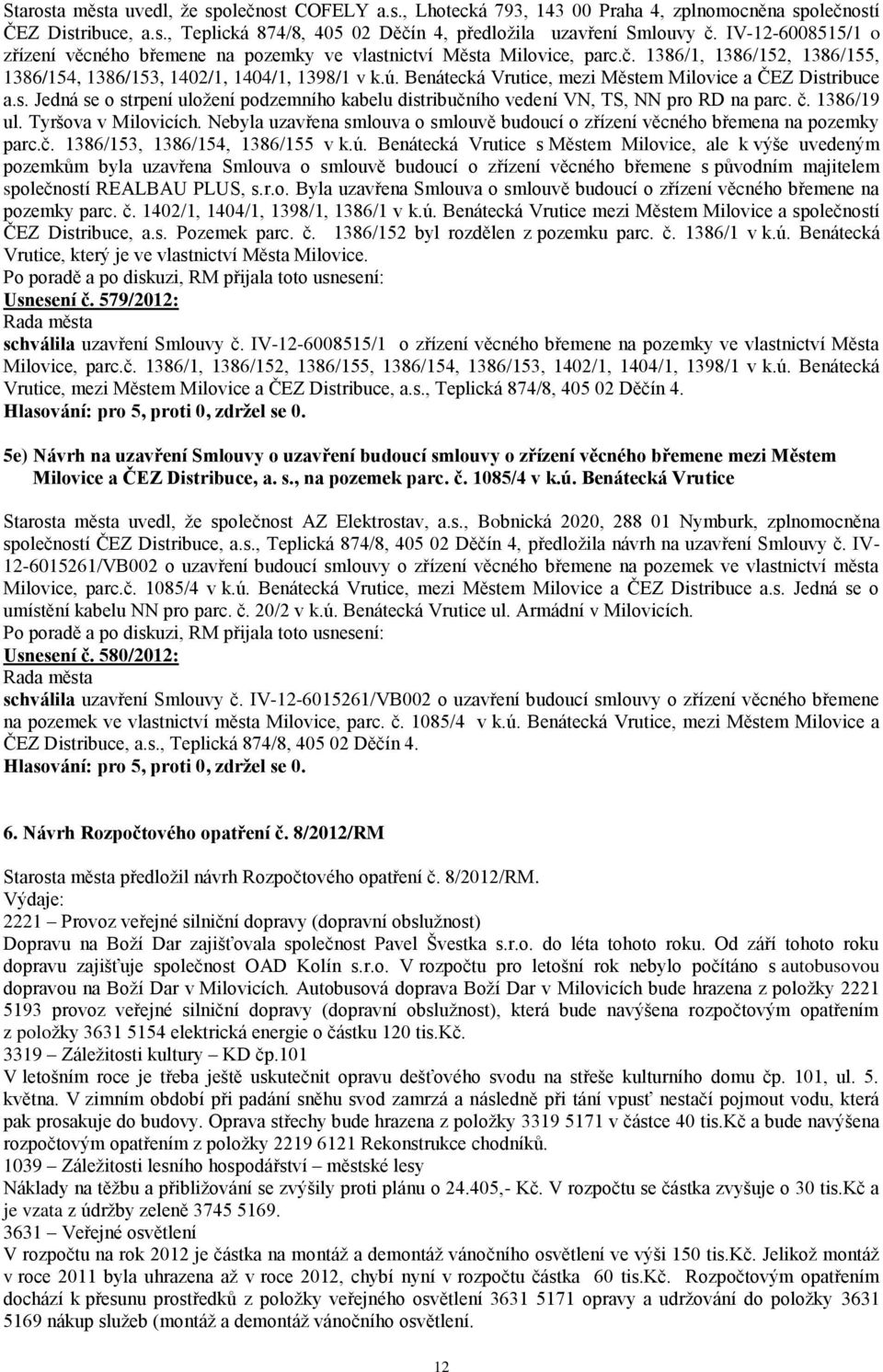 Benátecká Vrutice, mezi Městem Milovice a ČEZ Distribuce a.s. Jedná se o strpení uložení podzemního kabelu distribučního vedení VN, TS, NN pro RD na parc. č. 1386/19 ul. Tyršova v Milovicích.