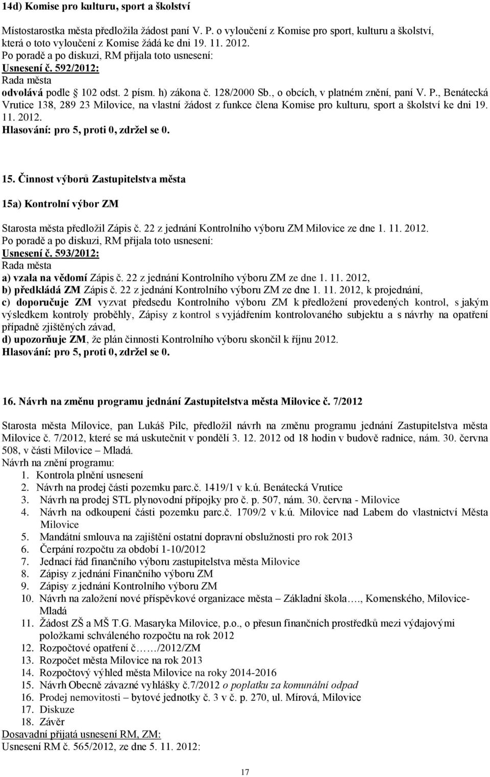 , Benátecká Vrutice 138, 289 23 Milovice, na vlastní žádost z funkce člena Komise pro kulturu, sport a školství ke dni 19. 11. 2012. 15.