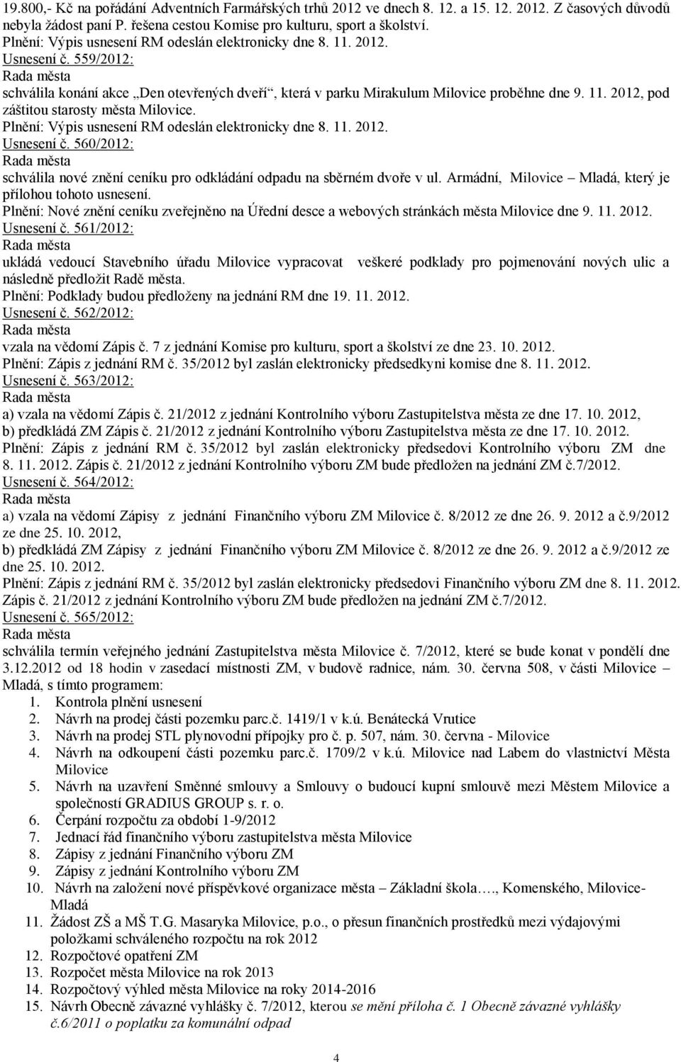 Plnění: Výpis usnesení RM odeslán elektronicky dne 8. 11. 2012. Usnesení č. 560/2012: schválila nové znění ceníku pro odkládání odpadu na sběrném dvoře v ul.