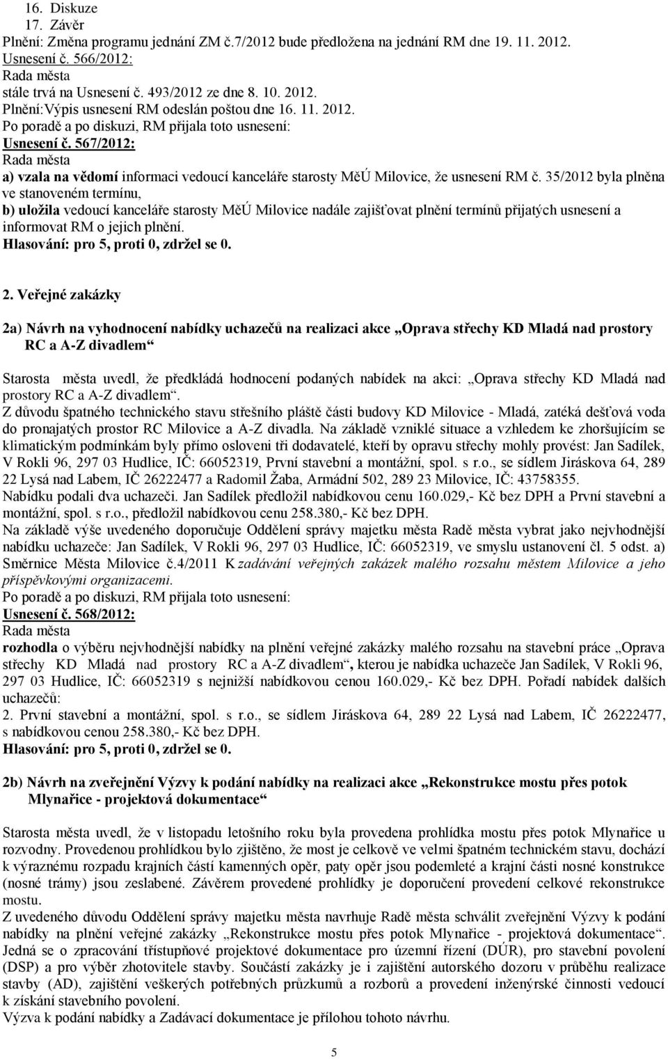 35/2012 byla plněna ve stanoveném termínu, b) uložila vedoucí kanceláře starosty MěÚ Milovice nadále zajišťovat plnění termínů přijatých usnesení a informovat RM o jejich plnění. 2.