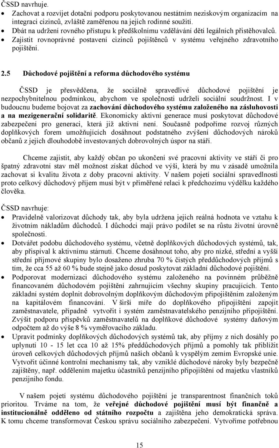 5 Důchodové pojištění a reforma důchodového systému ČSSD je přesvědčena, že sociálně spravedlivé důchodové pojištění je nezpochybnitelnou podmínkou, abychom ve společnosti udrželi sociální soudržnost.