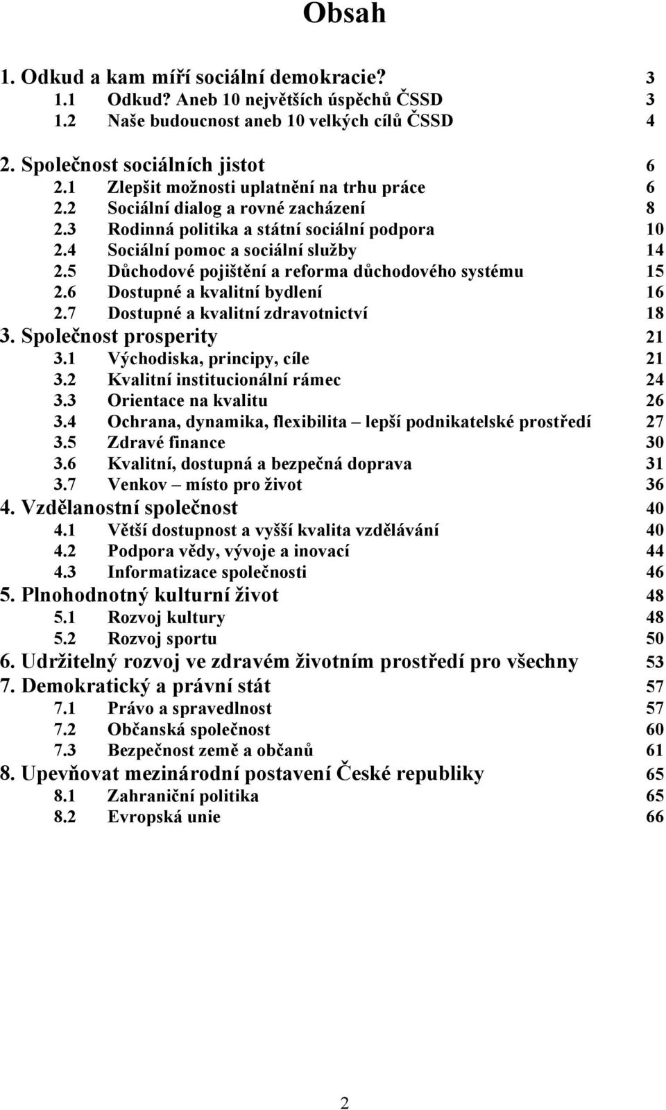 5 Důchodové pojištění a reforma důchodového systému 15 2.6 Dostupné a kvalitní bydlení 16 2.7 Dostupné a kvalitní zdravotnictví 18 3. Společnost prosperity 21 3.1 Východiska, principy, cíle 21 3.