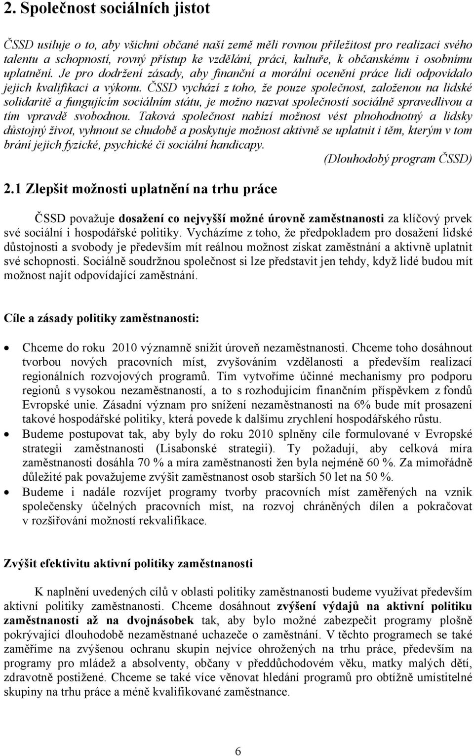 ČSSD vychází z toho, že pouze společnost, založenou na lidské solidaritě a fungujícím sociálním státu, je možno nazvat společností sociálně spravedlivou a tím vpravdě svobodnou.