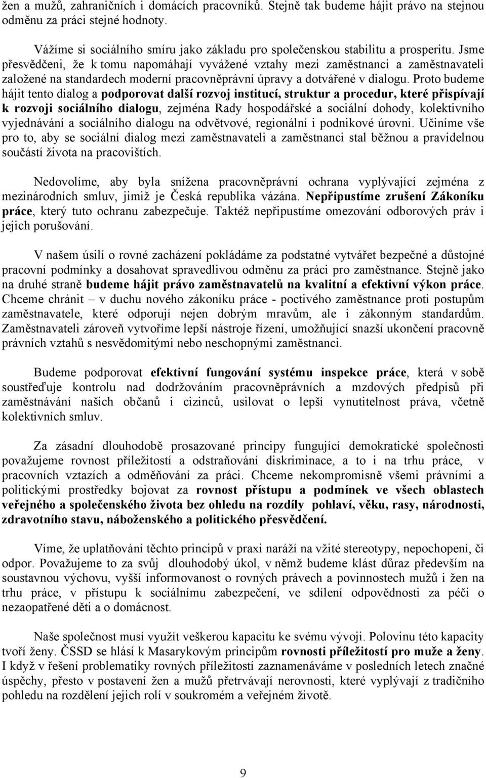 Jsme přesvědčeni, že k tomu napomáhají vyvážené vztahy mezi zaměstnanci a zaměstnavateli založené na standardech moderní pracovněprávní úpravy a dotvářené v dialogu.