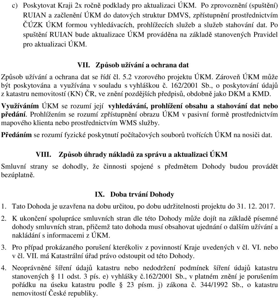 Po spuštění RUIAN bude aktualizace ÚKM prováděna na základě stanovených Pravidel pro aktualizaci ÚKM. VII. Způsob užívání a ochrana dat Způsob užívání a ochrana dat se řídí čl. 5.