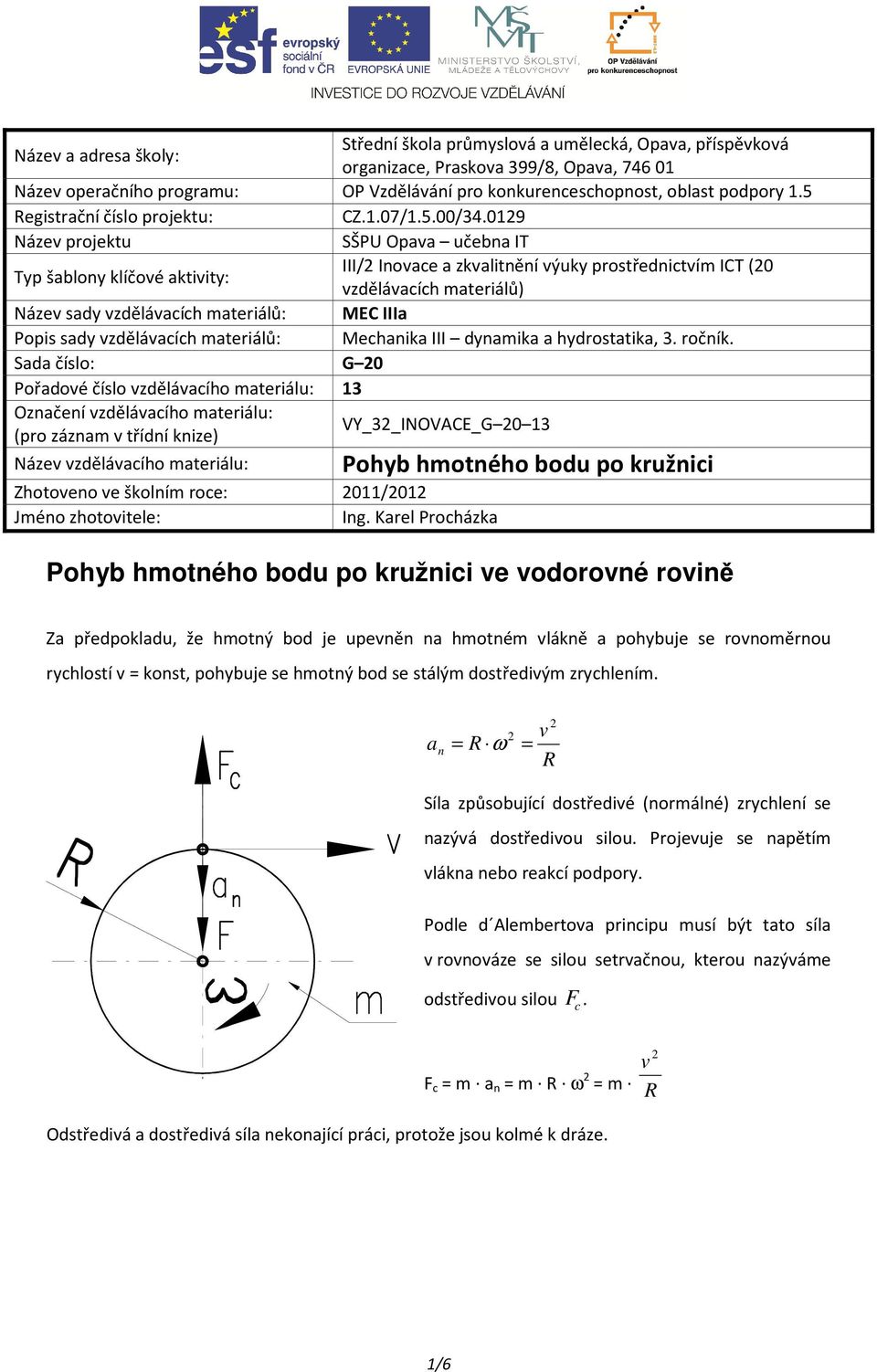 019 Náze pojektu SŠPU Opaa učebna IT Typ šablony klíčoé aktty: III/ Inoace a zkaltnění ýuky potřednctím ICT (0 zděláacích mateálů) Náze ady zděláacích mateálů: MEC IIIa Pop ady zděláacích mateálů: