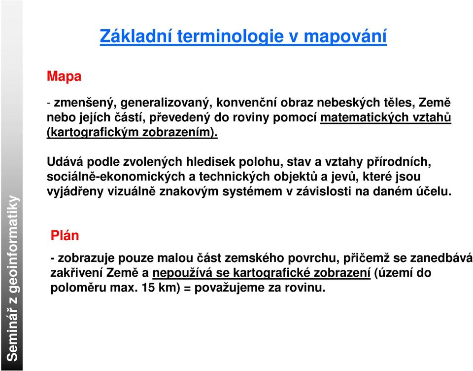 Udává podle zvolených hledisek polohu, stav a vztahy přírodních, sociálně-ekonomických a technických objektů a jevů, které jsou vyjádřeny