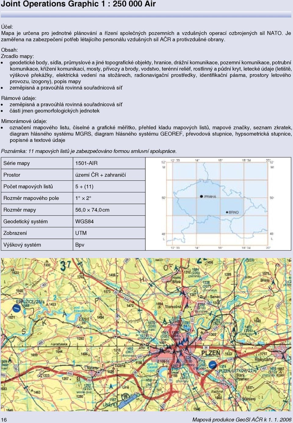 Obsah: Zrcadlo mapy: geodetické body, sídla, průmyslové a jiné topografické objekty, hranice, drážní komunikace, pozemní komunikace, potrubní komunikace, křížení komunikací, mosty, přívozy a brody,