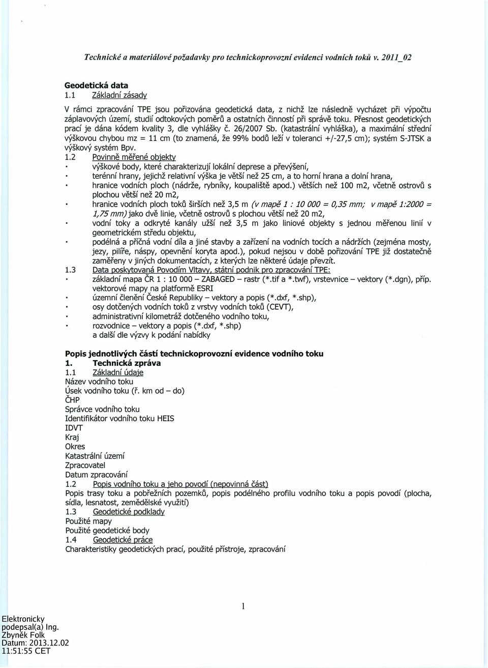 Přesnost geodetických prací je dána kódem kvality 3, dle vyhlášky č. 26/2007 Sb.