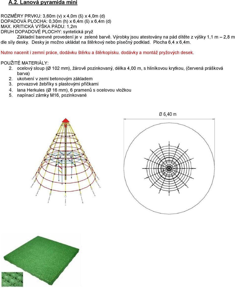 Desky je možno ukládat na štěrkový nebo písečný podklad. Plocha 6,4 x 6,4m. Nutno nacenit i zemní práce, dodávku štěrku a štěrkopísku. dodávky a montáž pryžových desek. POUŽITÉ MATERIÁLY: 2.