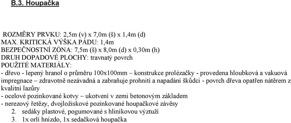 o průměru 100x100mm konstrukce prolézačky - provedena hloubková a vakuová impregnace zdravotně nezávadná a zabraňuje prohnití a napadání škůdci - povrch dřeva