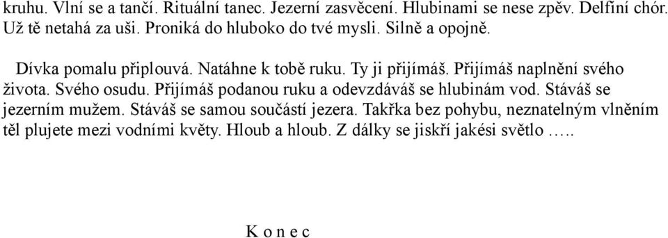 Přijímáš naplnění svého života. Svého osudu. Přijímáš podanou ruku a odevzdáváš se hlubinám vod. Stáváš se jezerním mužem.