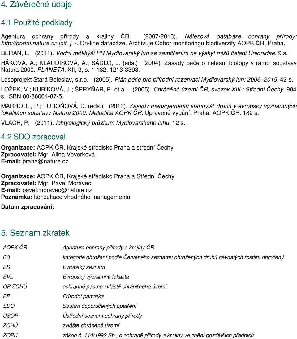 (eds.) (2004). Zásady péče o nelesní biotopy v rámci soustavy Natura 2000. PLANETA. XII, 3, s. 1-132. 1213-3393. Lesoprojekt Stará Boleslav, s.r.o. (2005).