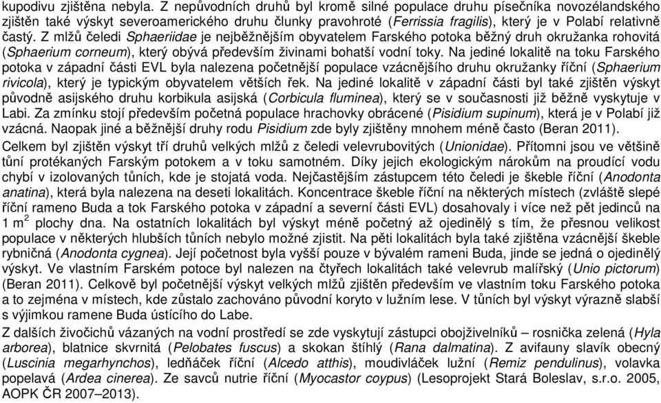 Z mlžů čeledi Sphaeriidae je nejběžnějším obyvatelem Farského potoka běžný druh okružanka rohovitá (Sphaerium corneum), který obývá především živinami bohatší vodní toky.