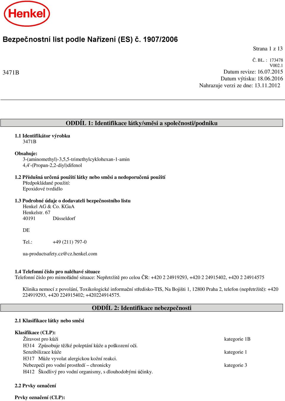 2 Příslušná určená použití látky nebo směsi a nedoporučená použití Předpokládané použití: Epoxidové tvrdidlo 1.3 Podrobné údaje o dodavateli bezpečnostního listu Henkel AG & Co. KGaA Henkelstr.