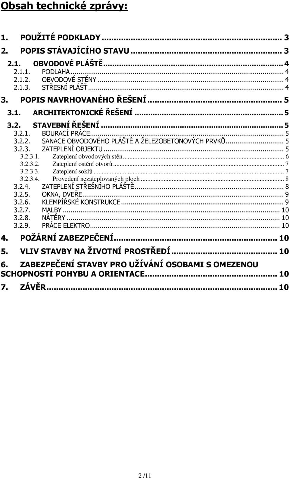 .. 5 3.2.3.1. Zateplení obvodových stěn... 6 3.2.3.2. Zateplení ostění otvorů... 7 3.2.3.3. Zateplení soklů... 7 3.2.3.4. Provedení nezateplovaných ploch... 8 3.2.4. ZATEPLENÍ STŘEŠNÍHO PLÁŠTĚ... 8 3.2.5. OKNA, DVEŘE.