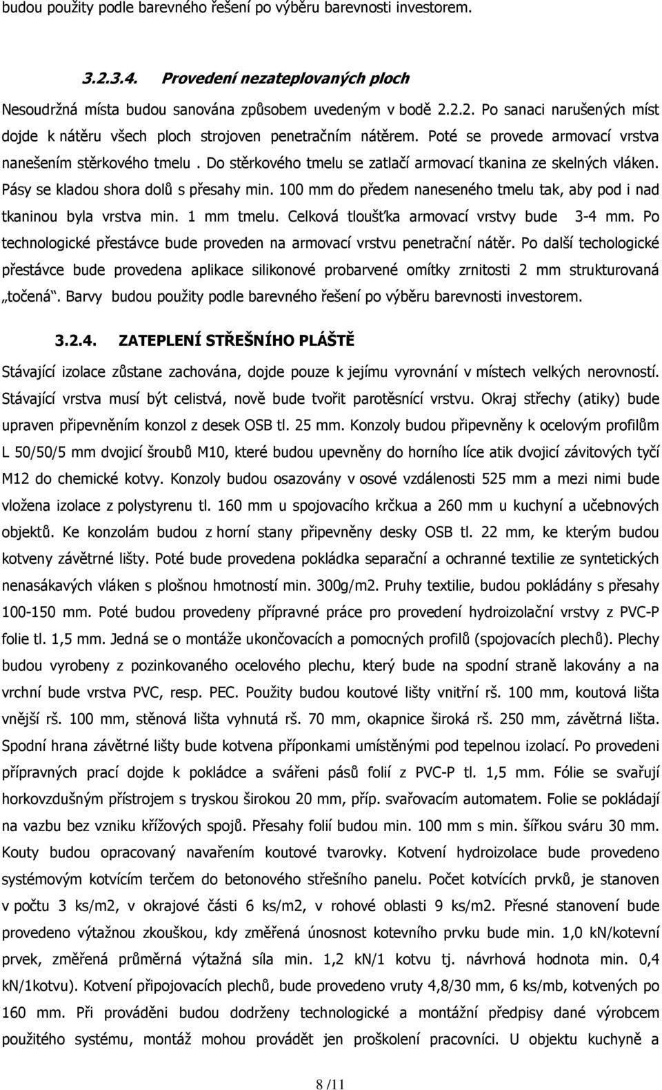 100 mm do předem naneseného tmelu tak, aby pod i nad tkaninou byla vrstva min. 1 mm tmelu. Celková tloušťka armovací vrstvy bude 3-4 mm.