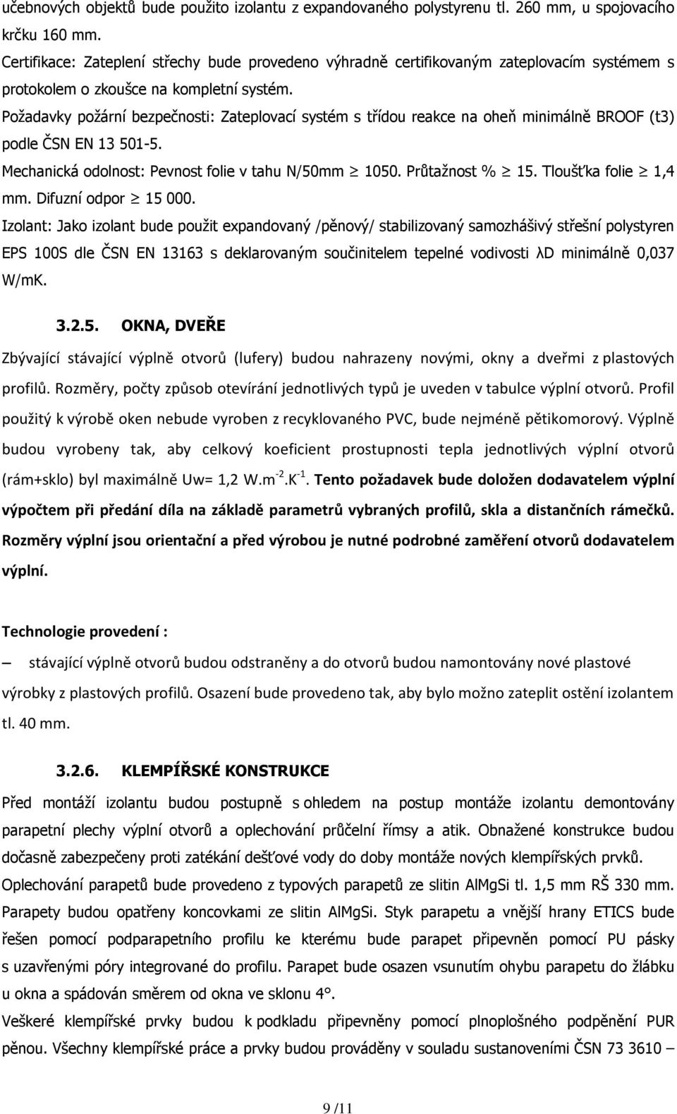 Požadavky požární bezpečnosti: Zateplovací systém s třídou reakce na oheň minimálně BROOF (t3) podle ČSN EN 13 501-5. Mechanická odolnost: Pevnost folie v tahu N/50mm 1050. Průtažnost % 15.