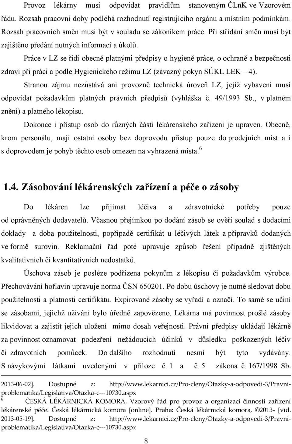 Práce v LZ se řídí obecně platnými předpisy o hygieně práce, o ochraně a bezpečnosti zdraví při práci a podle Hygienického režimu LZ (závazný pokyn SÚKL LEK 4).