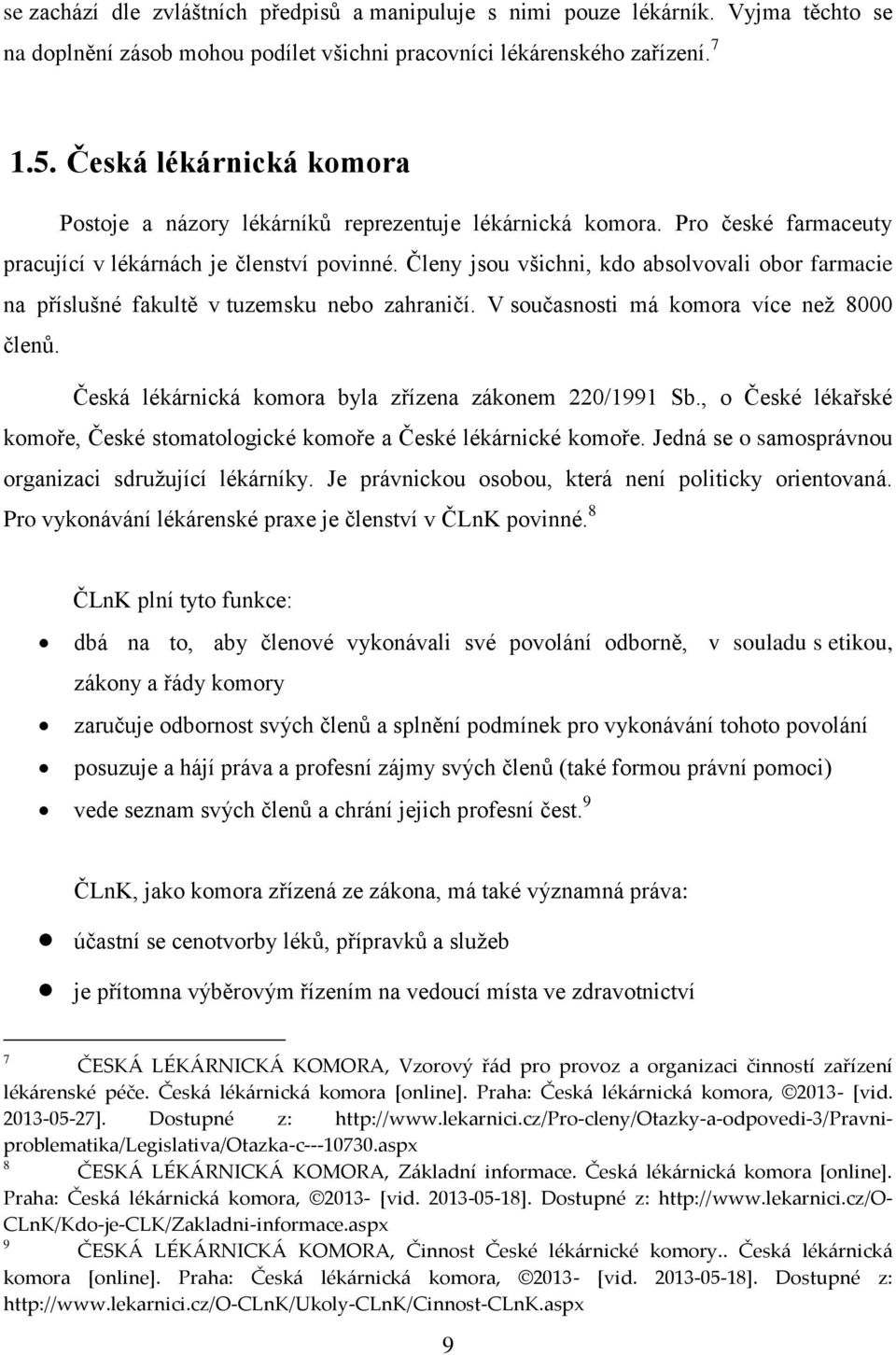 Členy jsou všichni, kdo absolvovali obor farmacie na příslušné fakultě v tuzemsku nebo zahraničí. V současnosti má komora více než 8000 členů. Česká lékárnická komora byla zřízena zákonem 220/1991 Sb.