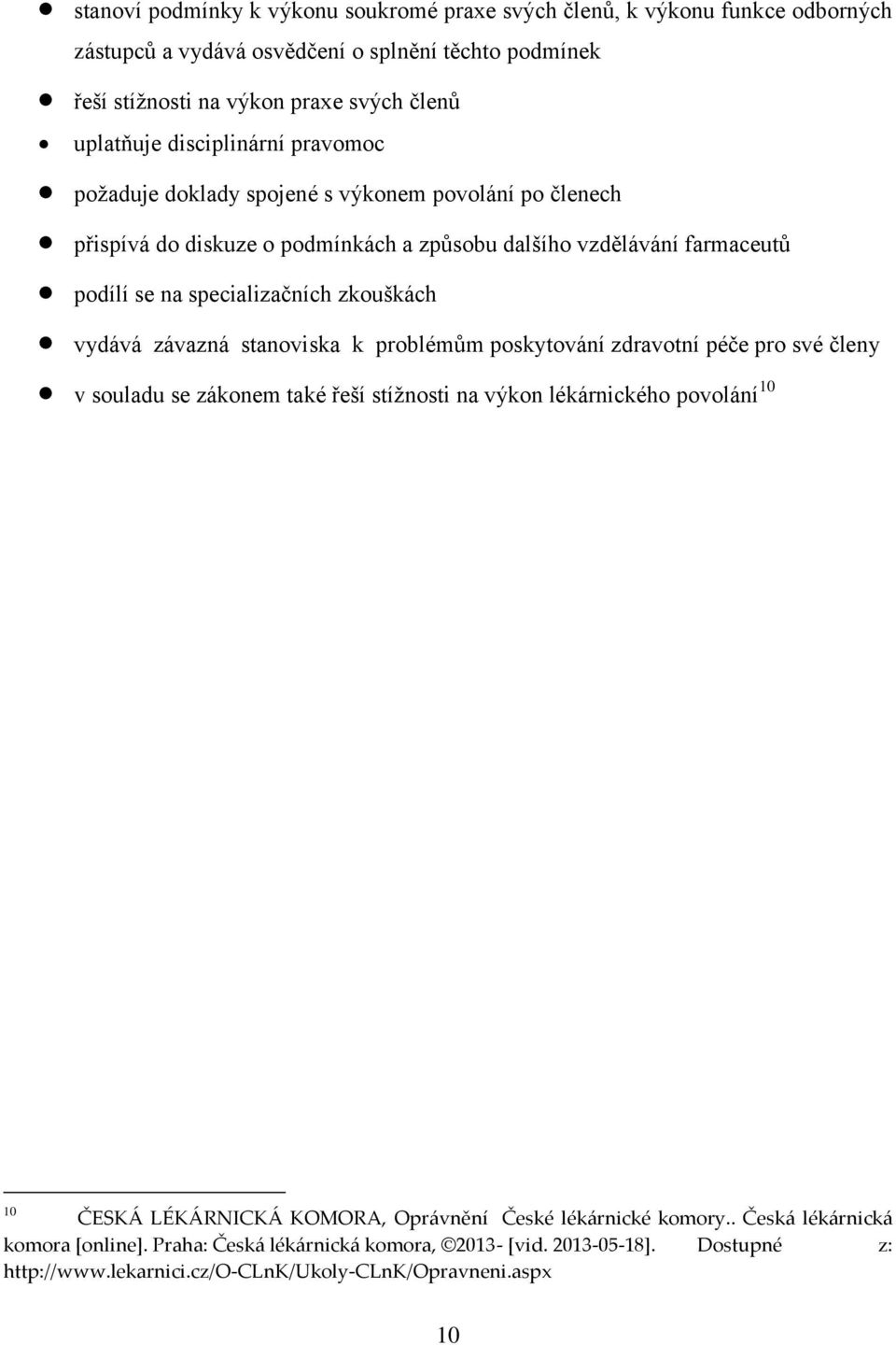 zkouškách vydává závazná stanoviska k problémům poskytování zdravotní péče pro své členy v souladu se zákonem také řeší stížnosti na výkon lékárnického povolání 10 10 ČESKÁ LÉKÁRNICKÁ