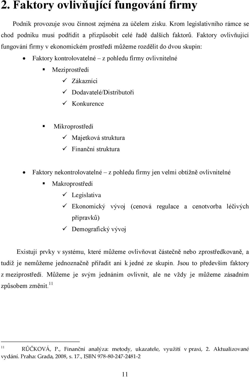 Konkurence Mikroprostředí Majetková struktura Finanční struktura Faktory nekontrolovatelné z pohledu firmy jen velmi obtížně ovlivnitelné Makroprostředí Legislativa Ekonomický vývoj (cenová regulace