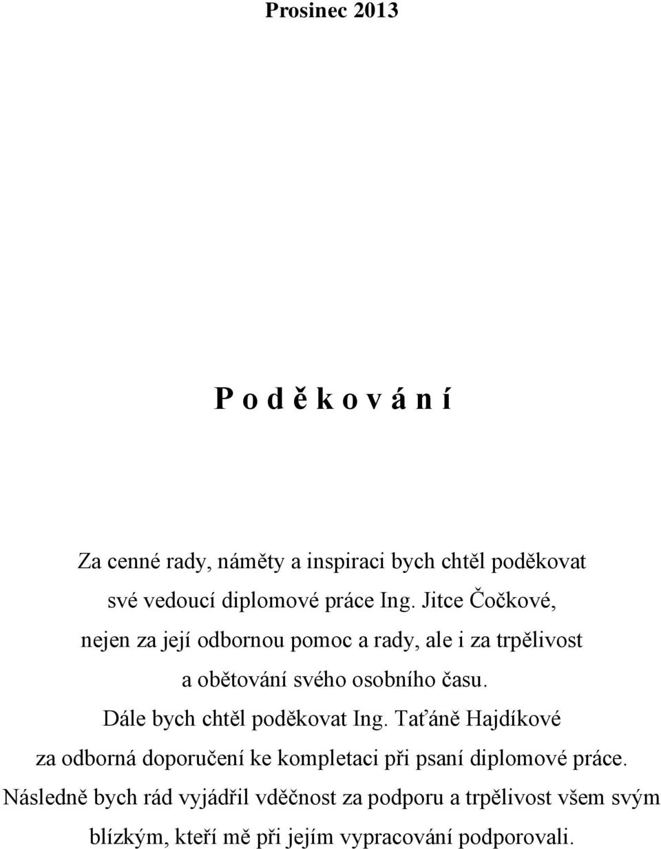 Dále bych chtěl poděkovat Ing. Taťáně Hajdíkové za odborná doporučení ke kompletaci při psaní diplomové práce.