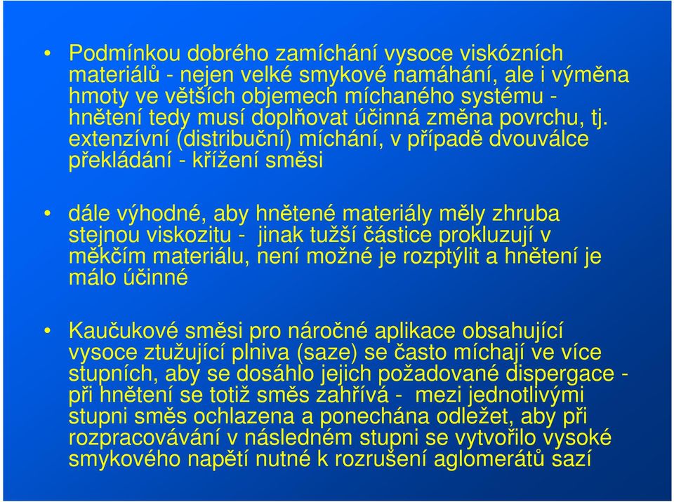 není možné je rozptýlit a hnětení je málo účinné Kaučukové směsi pro náročné aplikace obsahující vysoce ztužující plniva (saze) se často míchají ve více stupních, aby se dosáhlo jejich požadované