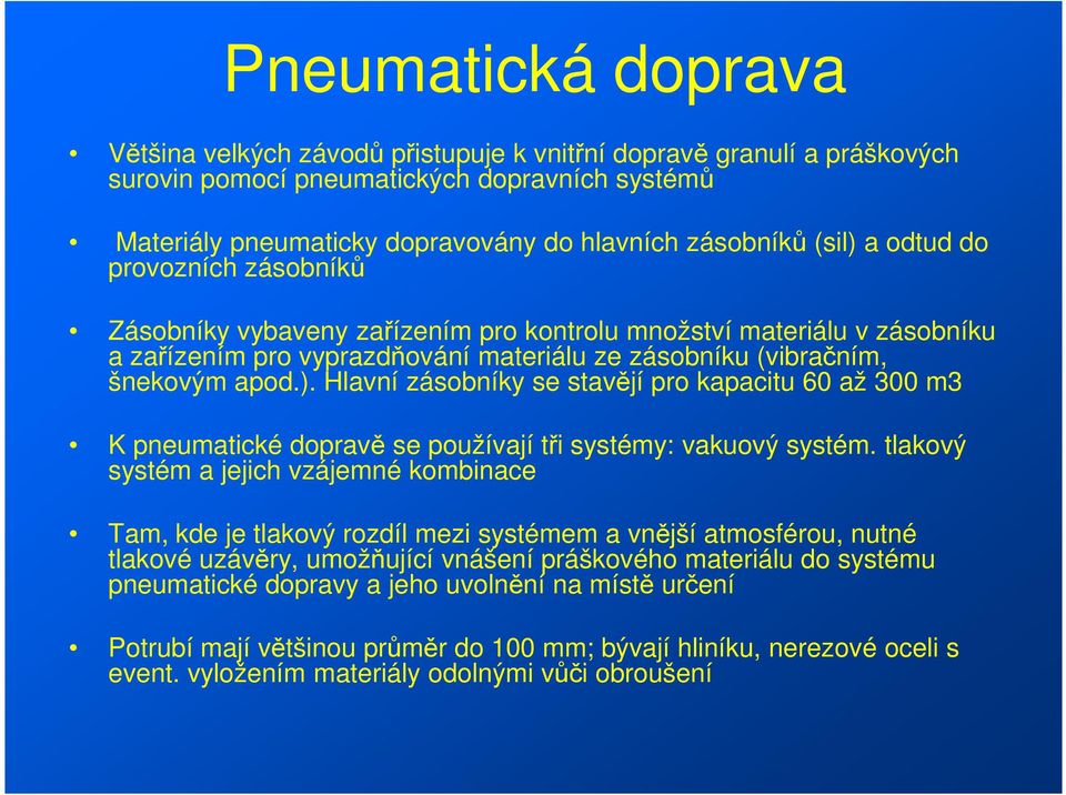 tlakový systém a jejich vzájemné kombinace Tam, kde je tlakový rozdíl mezi systémem a vnější atmosférou, nutné tlakové uzávěry, umožňující vnášení práškového materiálu do systému pneumatické dopravy