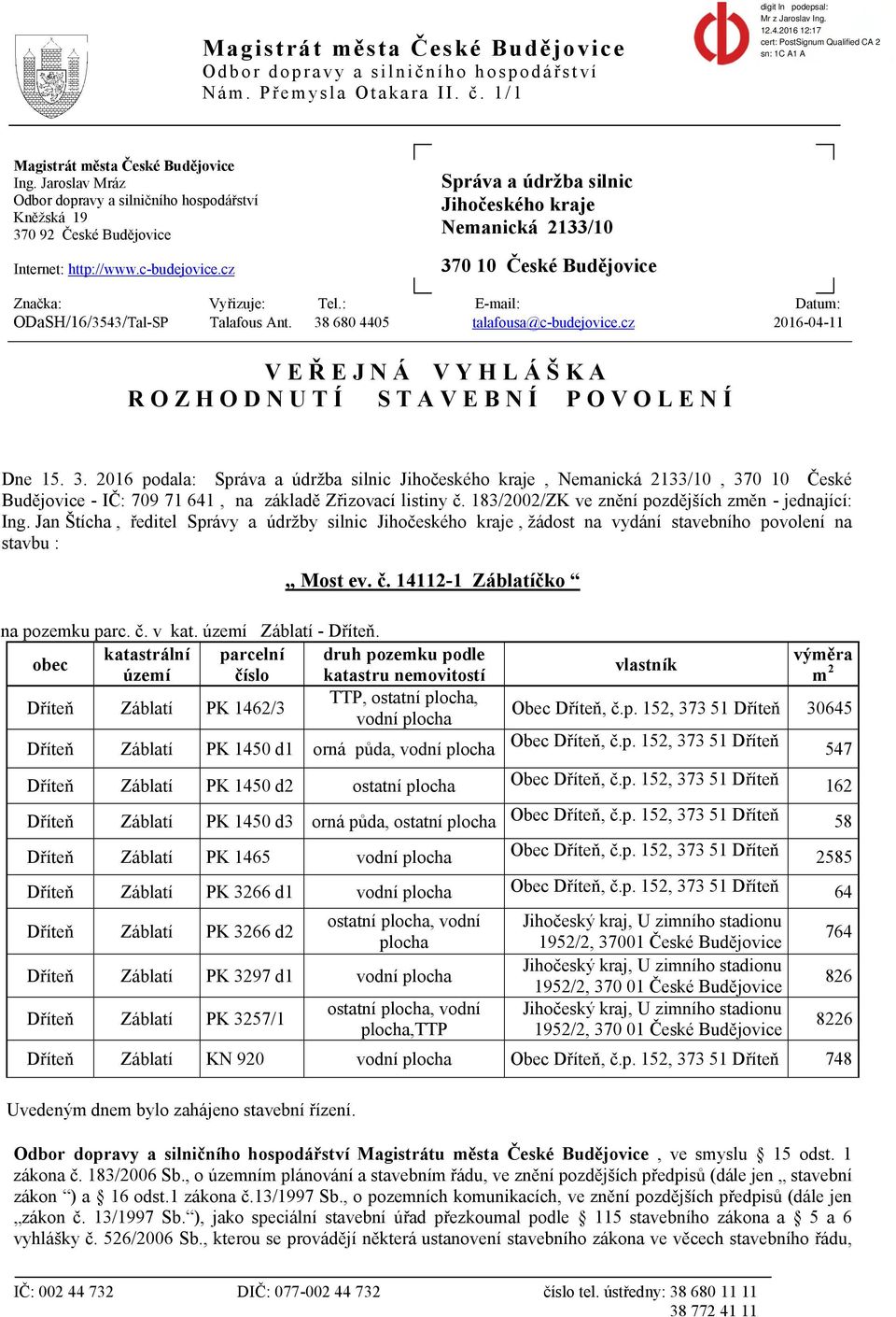 cz Správa a údržba silnic Jihočeského kraje Nemanická 2133/10 370 10 České Budějovice Značka: Vyřizuje: Tel.: E-mail: Datum: ODaSH/16/3543/Tal-SP Talafous Ant. 38 680 4405 talafousa@c-budejovice.