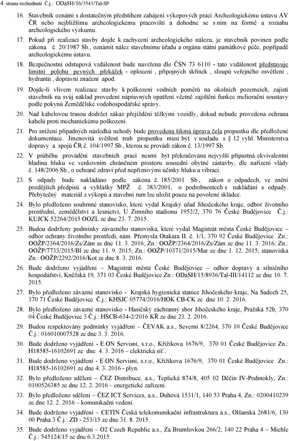 výzkumu. 17. Pokud při realizaci stavby dojde k zachycení archeologického nálezu, je stavebník povinen podle zákona č. 20/1987 Sb.