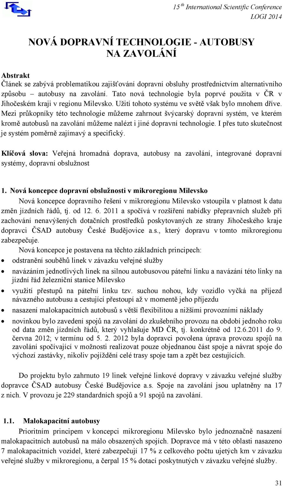 Mezi průkopníky této technologie můžeme zahrnout švýcarský dopravní systém, ve kterém kromě autobusů na zavolání můžeme nalézt i jiné dopravní technologie.