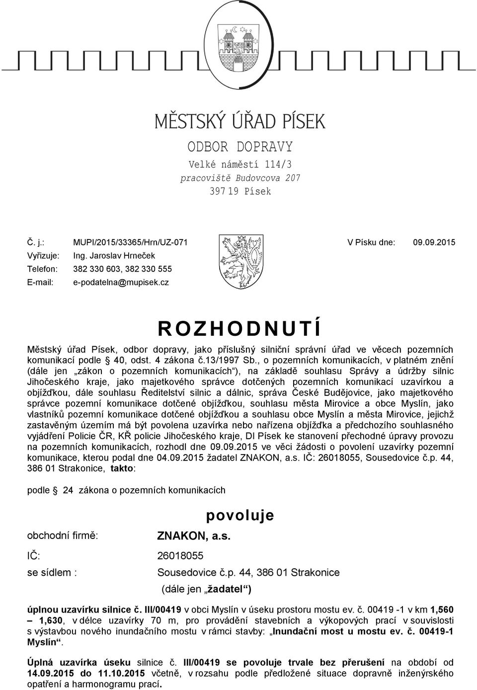 cz ROZHODNUTÍ Městský úřad Písek, odbor dopravy, jako příslušný silniční správní úřad ve věcech pozemních komunikací podle 40, odst. 4 zákona č.13/1997 Sb.