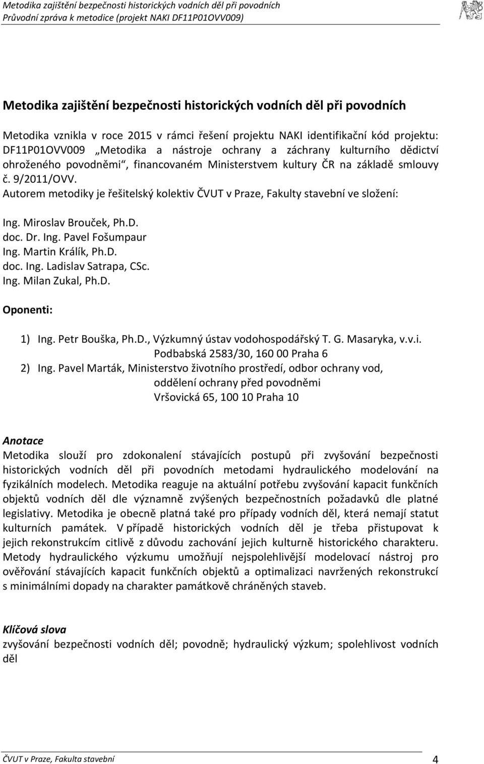 Autorem metodiky je řešitelský kolektiv ČVUT v Praze, Fakulty stavební ve složení: Ing. Miroslav Brouček, Ph.D. doc. Dr. Ing. Pavel Fošumpaur Ing. Martin Králík, Ph.D. doc. Ing. Ladislav Satrapa, CSc.