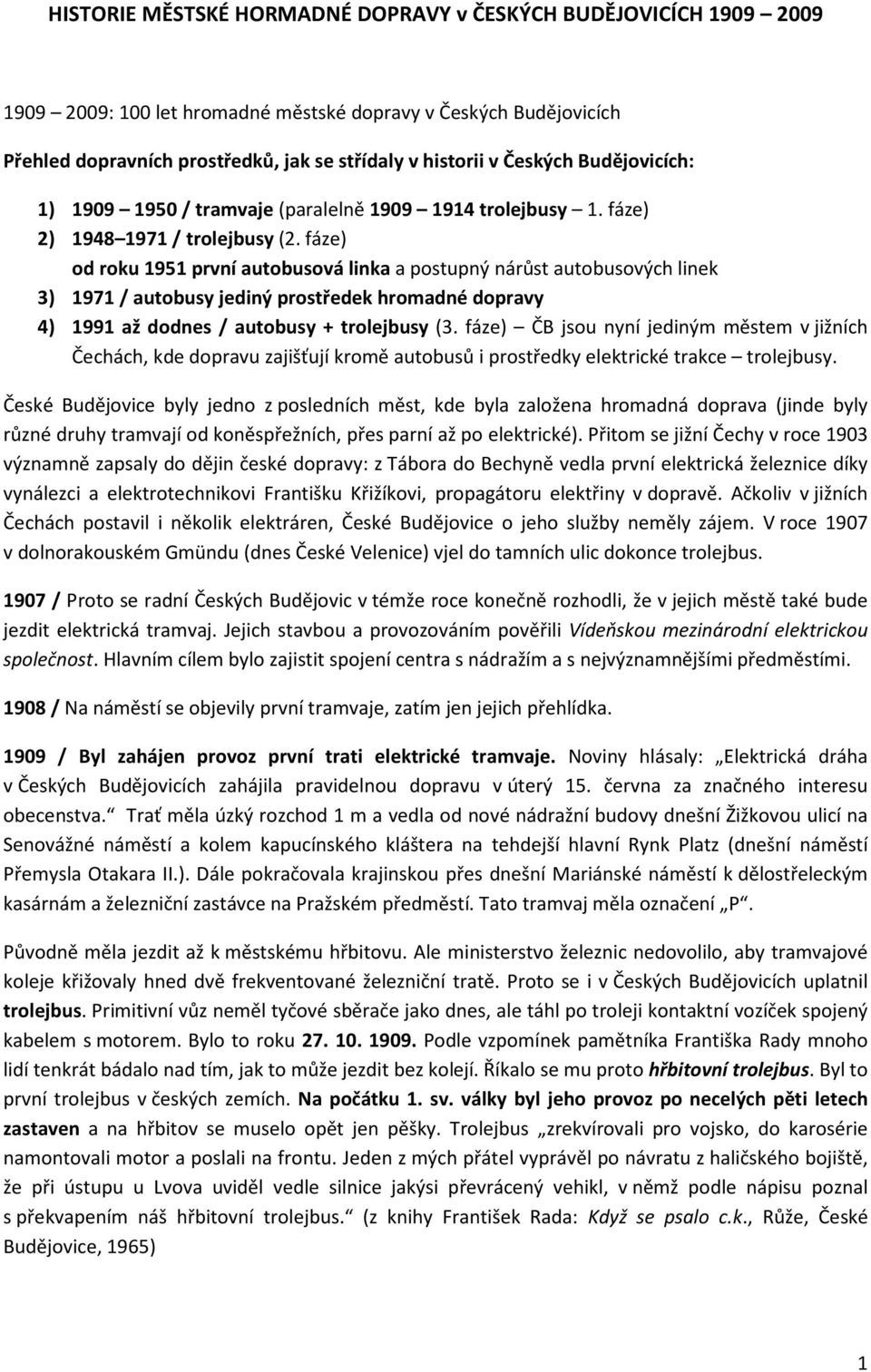 fáze) od roku 1951 první autobusová linka a postupný nárůst autobusových linek 3) 1971 / autobusy jediný prostředek hromadné dopravy 4) 1991 až dodnes / autobusy + trolejbusy (3.