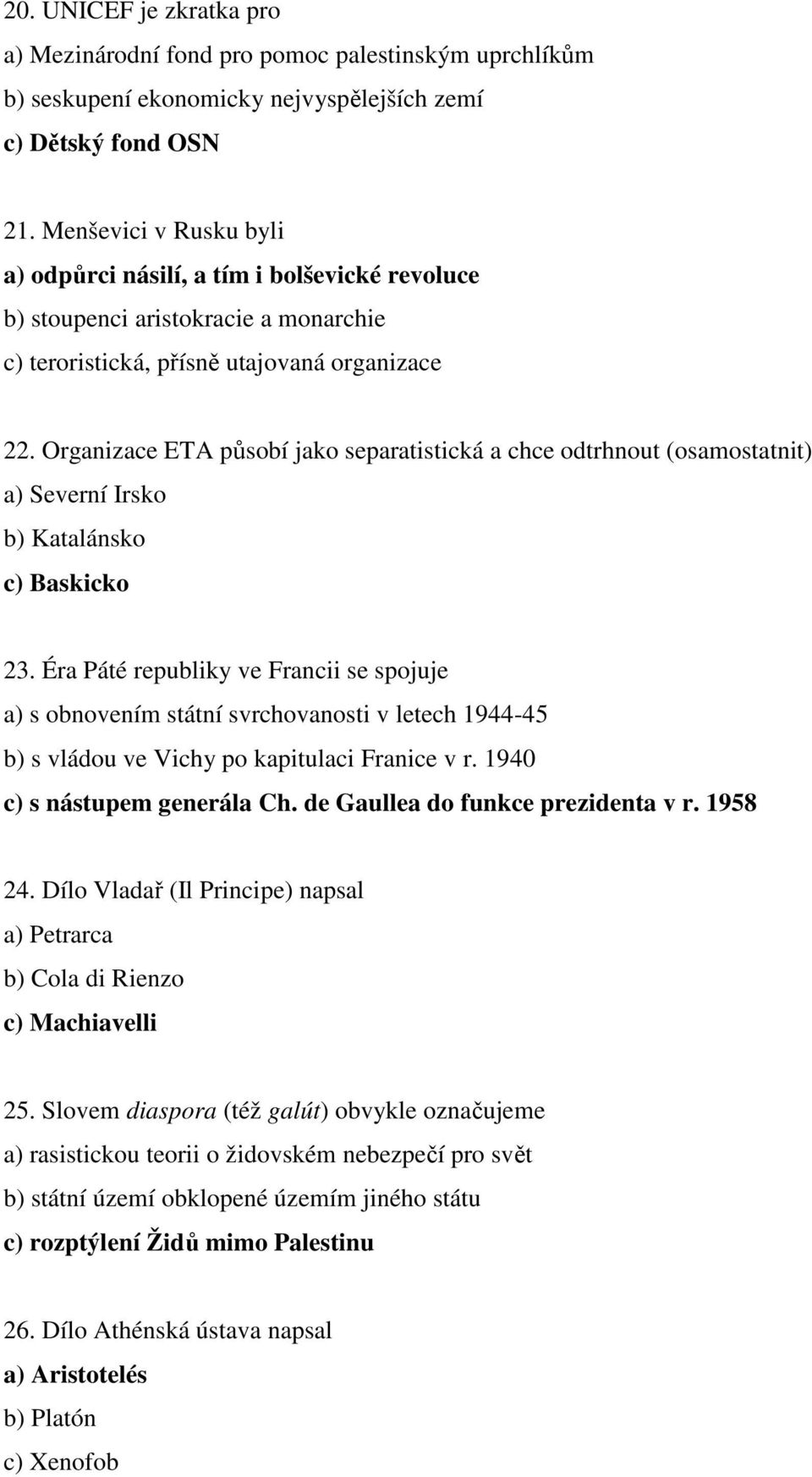 Organizace ETA působí jako separatistická a chce odtrhnout (osamostatnit) a) Severní Irsko b) Katalánsko c) Baskicko 23.