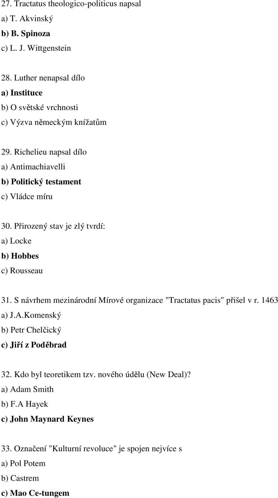 Richelieu napsal dílo a) Antimachiavelli b) Politický testament c) Vládce míru 30. Přirozený stav je zlý tvrdí: a) Locke b) Hobbes c) Rousseau 31.